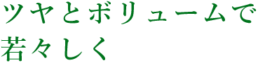 ツヤとボリュームで若々しく